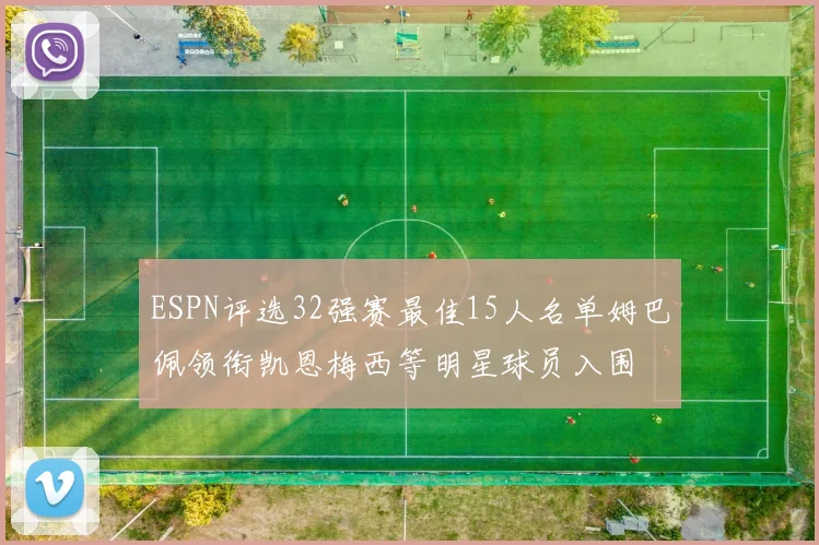 ESPN评选32强赛最佳15人名单姆巴佩领衔凯恩梅西等明星球员入围